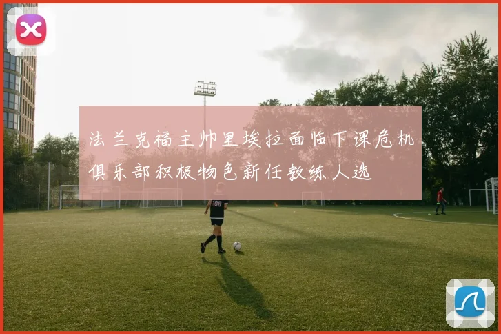 法兰克福主帅里埃拉面临下课危机俱乐部积极物色新任教练人选